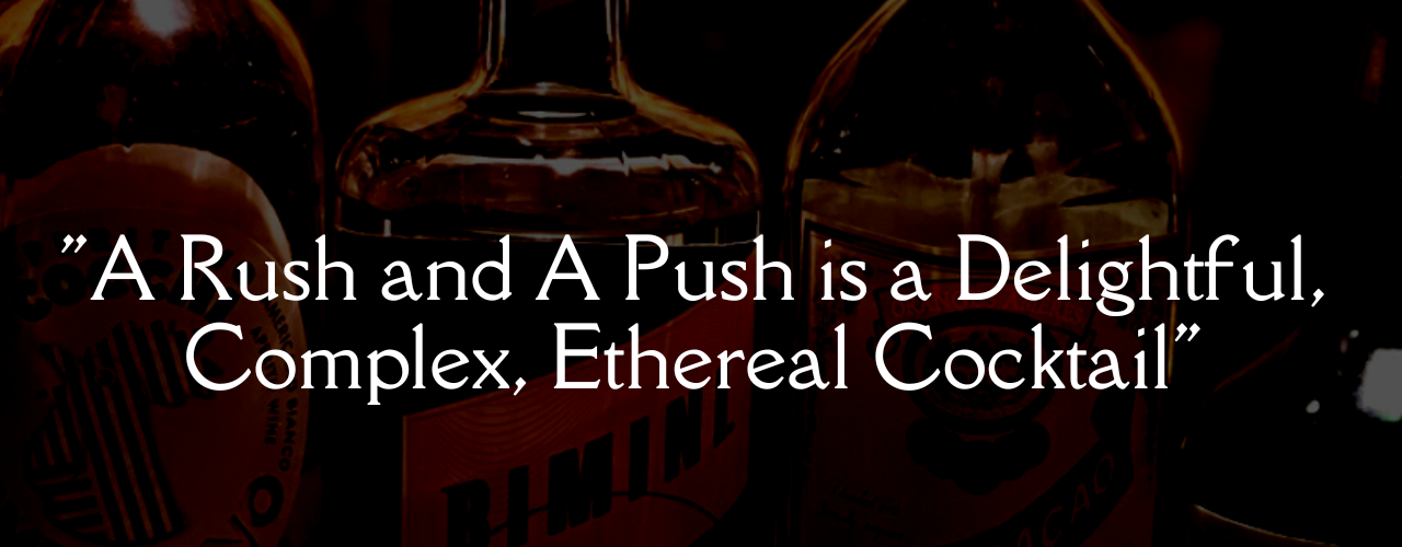 "A Rush and A Push is a Delightful, Complex, Ethereal Cocktail"